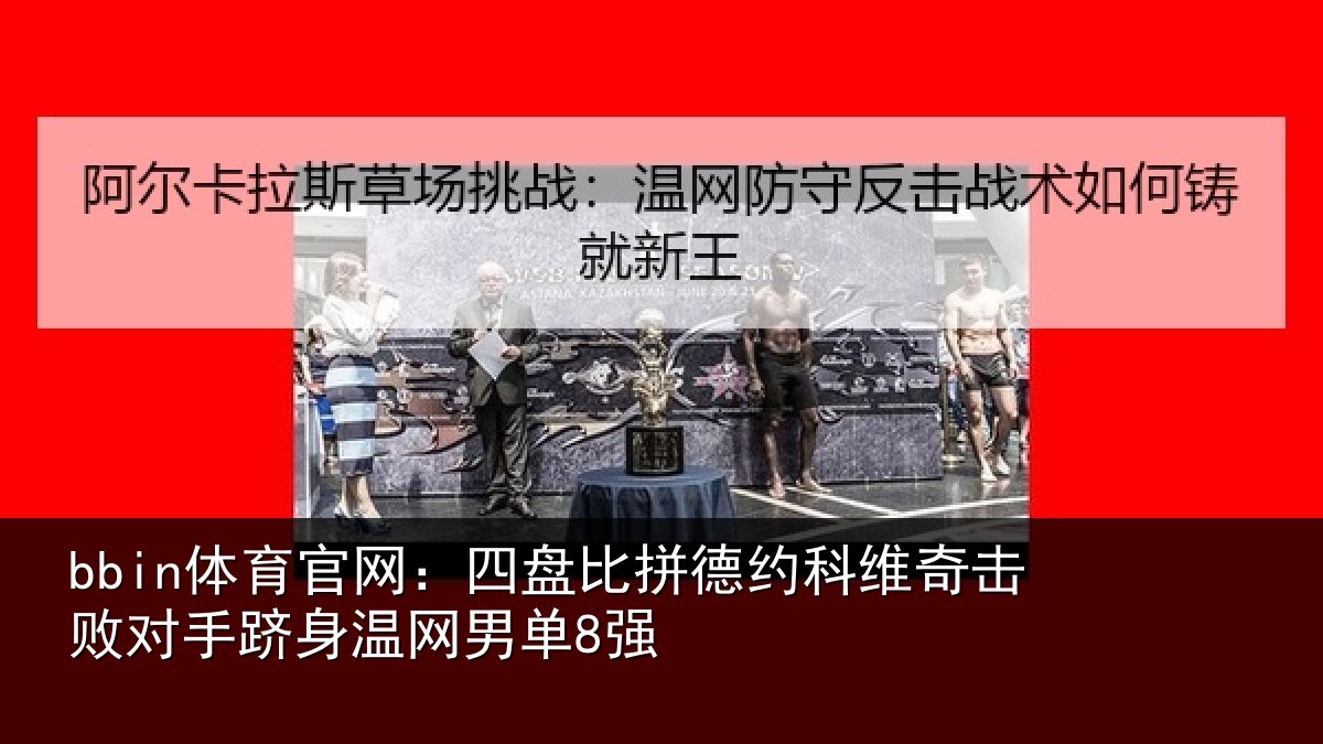 bbin体育官网：四盘比拼德约科维奇击败对手跻身温网男单8强